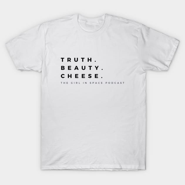 Truth Beauty Cheese - Black Ink T-Shirt by girlinspacepodcast